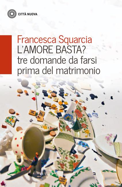 L' amore basta? Tre domande da farsi prima del matrimonio - Francesca Squarcia - copertina