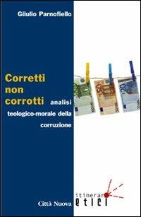 Corretti, non corrotti. Analisi teologico-morale della corruzione - Giulio Parnofiello - copertina