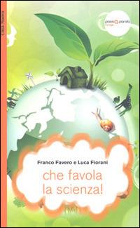 Che favola la scienza! La scienza raccontata con le favole per bambini di tutte le età - Franco Favero,Luca Fiorani - copertina