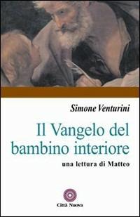 Il vangelo del bambino interiore. Una lettura di Matteo - Simone Venturini - copertina