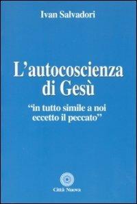 L' autocoscienza di Gesù. In tutto simile a noi eccetto il peccato - Ivan Salvadori - copertina