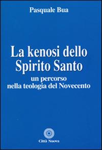 La kenosi dello spirito santo. Un percorso nella teologia del Novecento - Pasquale Bua - copertina