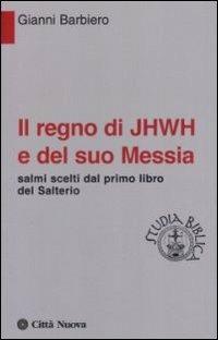 Il regno di Jhwh e del suo messia. Salmi scelti dal primo libro del salterio - Gianni Barbiero - copertina