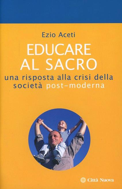 Educare al sacro. Una risposta alla crisi della società post-moderna - Ezio Aceti - copertina