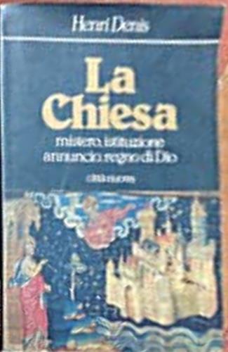 La chiesa. Mistero, istituzione, annuncio, regno di Dio - Henri Denis - copertina