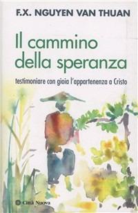 Il cammino della speranza. Testimoniare con gioia l'appartenenza a Cristo - François-Xavier Nguyen Van Thuan - copertina