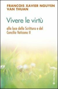 Vivere le virtù alla luce della scrittura e del Concilio Vaticano II - François-Xavier Nguyen Van Thuan - copertina