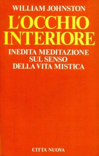 L' occhio interiore. Inedita meditazione sul senso della vita mistica - William Johnston - copertina