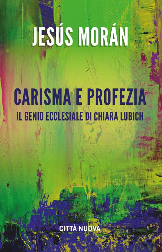 Carisma e profezia. il genio ecclesiale in Chiara Lubich - Jesús Morán - copertina