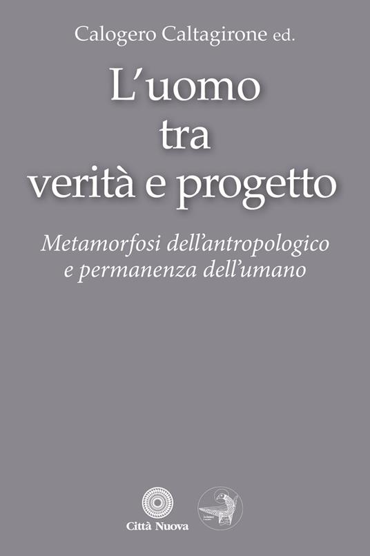 L'Uomo tra verità e progetto. Metamorfosi dell'antropologico e permanenza dell'umano - copertina