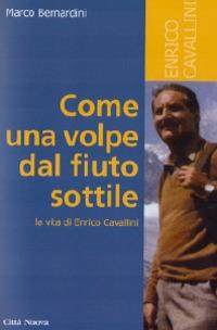 Come una volpe dal fiuto sottile. La vita di Enrico Cavallini - Marco Bernardini - copertina