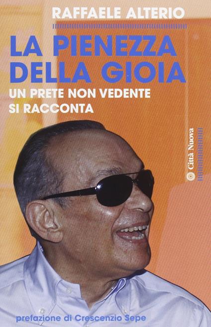 La pienezza della gioia. Un prete non vedente si racconta - Raffaele Alterio - copertina