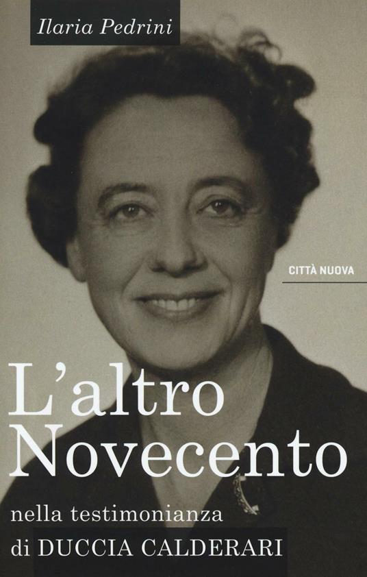 L' altro Novecento. Nella testimonianza di Duccia Calderari - Ilaria Pedrini - copertina