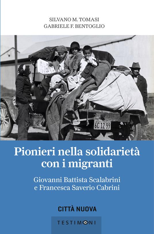Pionieri nella solidarietà con i migranti. Giovanni Battista Scalabrini e Francesca Saverio Cabrini - Silvano Tomasi,Gabriele Bentoglio - copertina