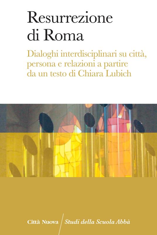 Resurrezione di Roma. Dialoghi interdisciplinari su città, persona e relazioni a partire da un testo di Chiara Lubich - copertina