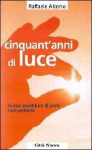 Cinquant'anni di luce. La mia avventura di prete non vedente