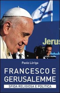 Francesco e Gerusalemme. Sfida religiosa e politica - Paolo Loriga - copertina