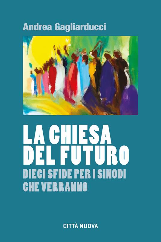 La chiesa del futuro. Dieci sfide per i sinodi che verranno - Andrea Gagliarducci - copertina