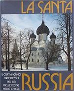 La santa Russia. Il cristianesimo ortodosso nei riti nelle icone nelle chiese