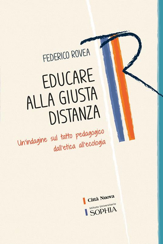 Educare alla giusta distanza. Un'indagine sul tatto pedagogico dall'etica all'ecologia - Federico Rovea - copertina