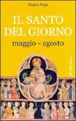 Il santo del giorno. Vol. 2: Maggio-agosto.