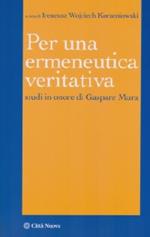 Per un'ermeneutica veritativa. Studi in onore di Gaspare Mura