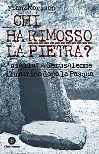 Chi ha rimosso la pietra? «Giallo» a Gerusalemme il mattino dopo la Pasqua - Frank Morison - copertina