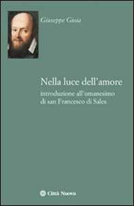 Nella luce dell'amore. Introduzione all'umanesimo di san Francesco di Sales