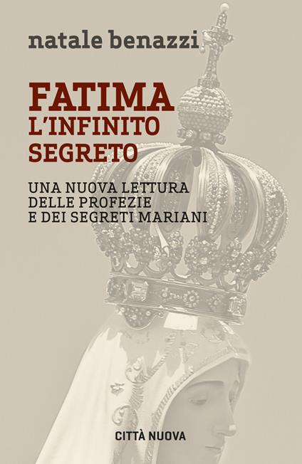 Fatima. L'infinito segreto. Una nuova lettura delle profezie e dei segreti mariani - Natale Benazzi - copertina