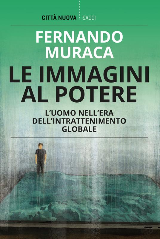 Le immagini al potere. L'uomo nell'era dell'intrattenimento globale - Fernando Muraca - copertina