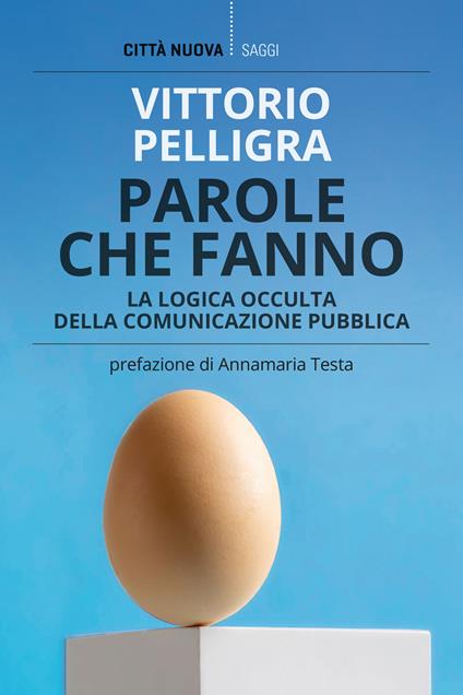 Parole che fanno. La logica occulta della comunicazione - Vittorio Pelligra - copertina