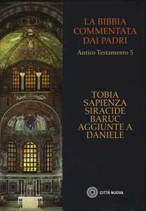 La Bibbia commentata dai Padri. Antico Testamento. Vol. 5: Tobia, Sapienza, Siracide, Baruc, aggiunte a Daniele