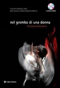 Nel grembo di una donna. Musica e testi delle canzoni di Maria Gabriella Marino. Audiolibro. Con CD Audio - Francesca Giordano - copertina