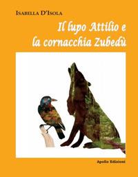 Il lupo Attilio e la cornacchia Zubedù - Isabella D'Isola - copertina