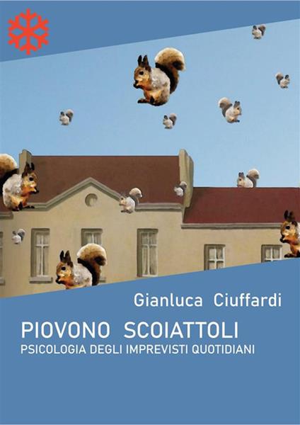 Piovono scoiattoli. Psicologia degli imprevisti quotidiani - Gianluca Ciuffardi - ebook
