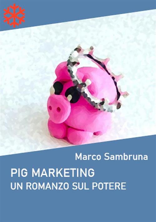 Pig marketing. Un romanzo sul potere - Marco Sambruna - ebook