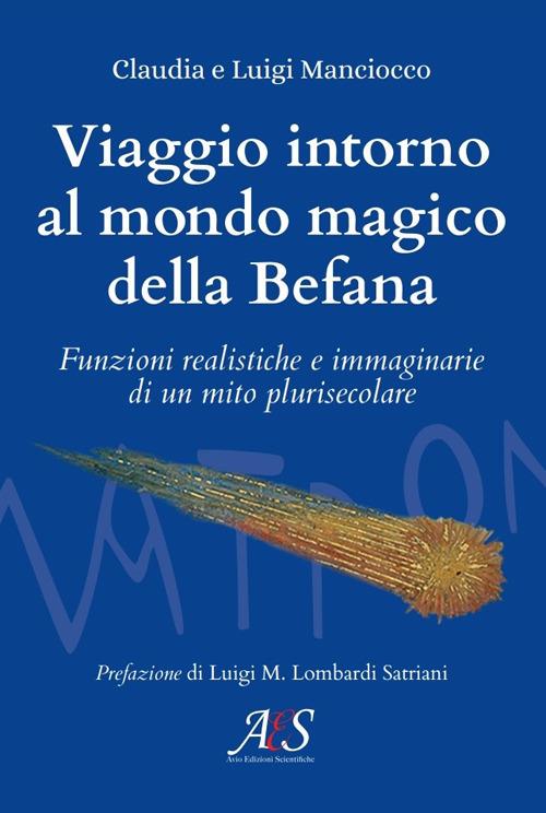 Viaggio intorno al mondo magico della Befana. Funzioni realistiche e immaginarie di un mito plurisecolare - Luigi Manciocco,Claudia Manciocco - copertina