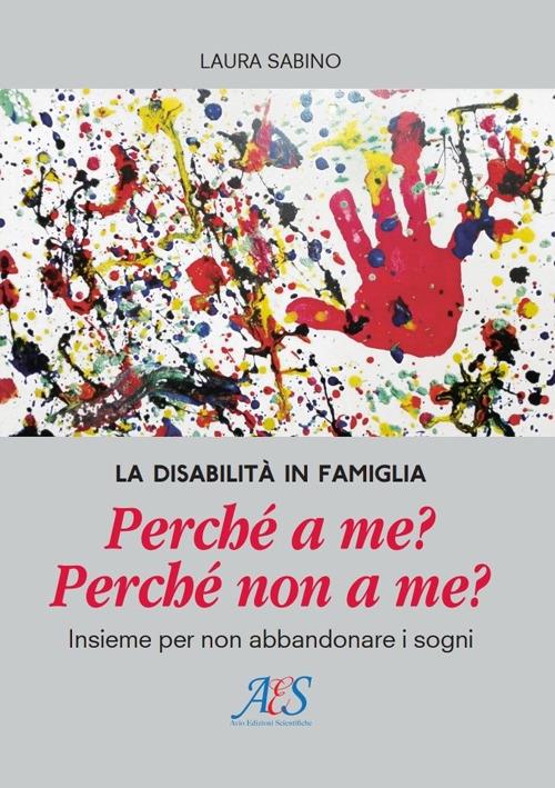 La disabilità in famiglia. Perché a me? Perché non a me? Insieme per non abbandonare i sogni - Laura Sabino - copertina