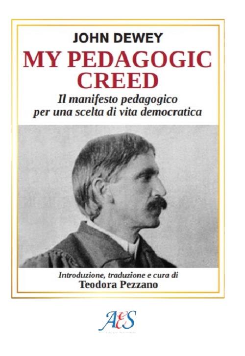 My pedagogic creed. Il manifesto pedagogico per una scelta di vita democratica. Ediz. integrale - John Dewey - copertina