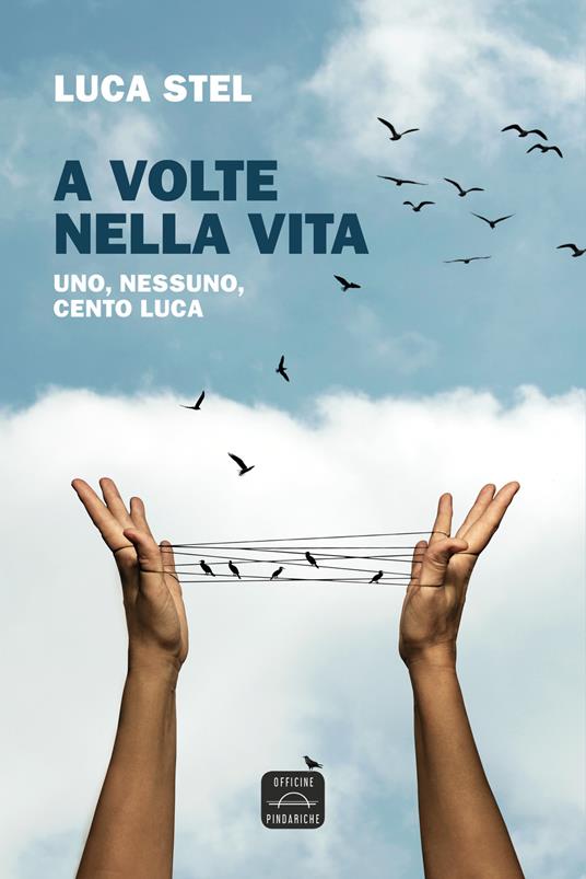 A volte nella vita. Uno, nessuno, cento Luca. Nuova ediz. - Luca Stel - copertina