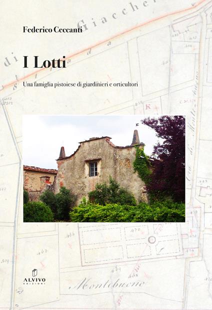 I Lotti. Una famiglia pistoiese di giardinieri e orticultori - Federico Ceccanti - copertina