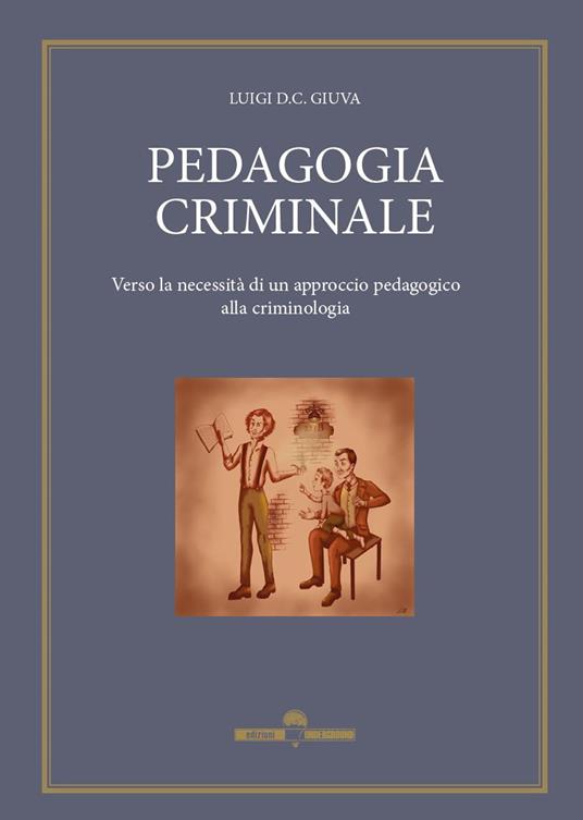 Pedagogia criminale. Verso la necessità di un approccio pedagogico alla criminologia - Luigi Giuva - copertina