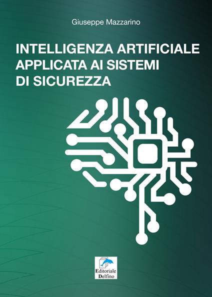 Intelligenza artificiale applicata ai sistemi di sicurezza. Guida tecnica sullo stato dell'arte di un settore affascinate e in costante evoluzione e sulle opportunità offerte dai nuovi sistemi di sicurezza dotati di intelligenza artificiale - Giuseppe Mazzarino - copertina