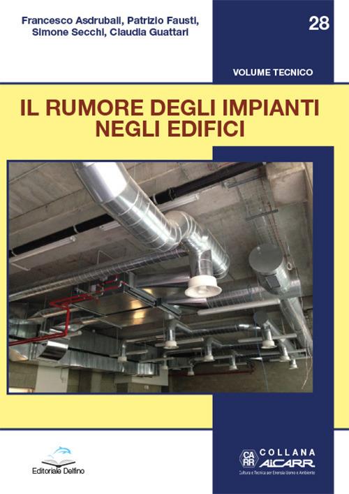 Il rumore degli impianti negli edifici - Francesco Asdrubali,Patrizio Fausti,Simone Secchi - copertina