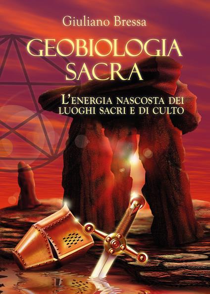 Geobiologia Sacra. L'energia nascosta dei luoghi sacri e di culto - Giuliano Bressa - copertina