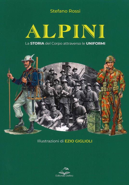 Alpini. La storia del Corpo attraverso le uniformi. Ediz. illustrata -  Stefano Rossi - Libro - Editoriale Delfino - | IBS