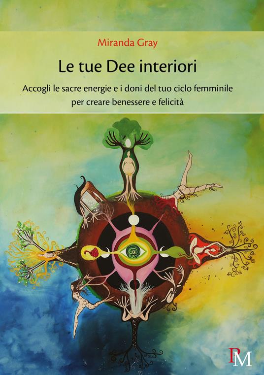 Le tue dee interiori. Accogli le sacre energie e i doni del tuo ciclo femminile per creare benessere e felicità - Miranda Gray - copertina