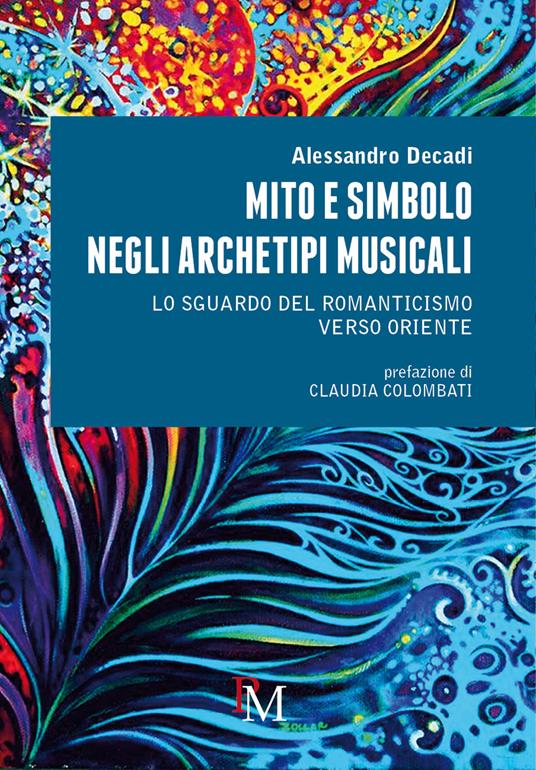 Mito e simbolo negli archetipi musicali. Lo sguardo del romanticismo verso Oriente - Alessandro Decadi - copertina