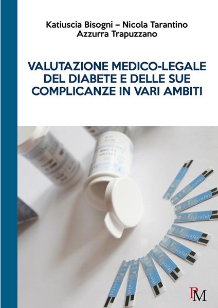 Valutazione medico-legale del diabete e delle sue complicanze in vari ambiti - Katiuscia Bisogni,Nicola Tarantino,Azzurra Trapuzzano - copertina