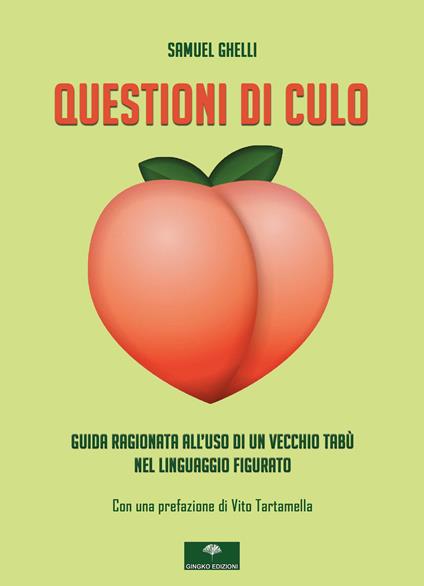 Questioni di culo. Guida ragionata all'uso di un vecchio tabù nel linguaggio figurato - Samuel Ghelli - copertina